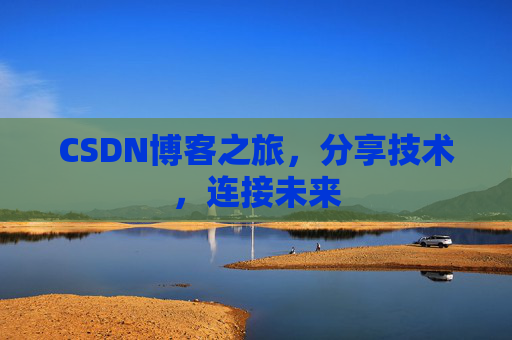 CSDN博客之旅，分享技术，连接未来